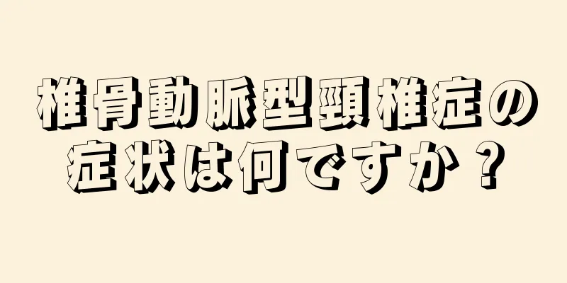 椎骨動脈型頸椎症の症状は何ですか？