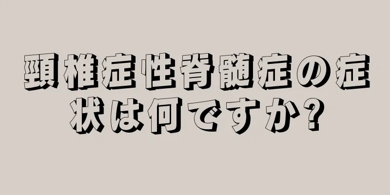 頸椎症性脊髄症の症状は何ですか?