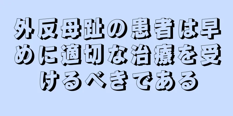 外反母趾の患者は早めに適切な治療を受けるべきである