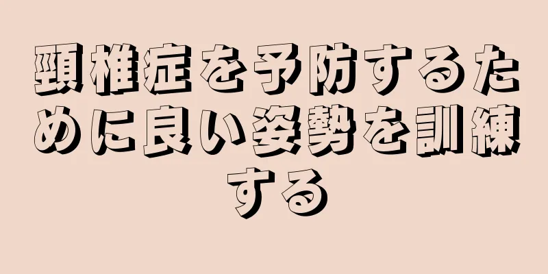 頸椎症を予防するために良い姿勢を訓練する