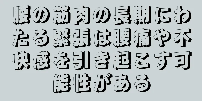 腰の筋肉の長期にわたる緊張は腰痛や不快感を引き起こす可能性がある