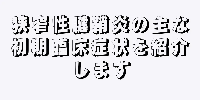 狭窄性腱鞘炎の主な初期臨床症状を紹介します
