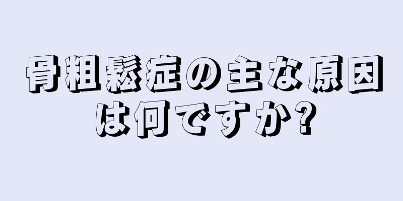 骨粗鬆症の主な原因は何ですか?