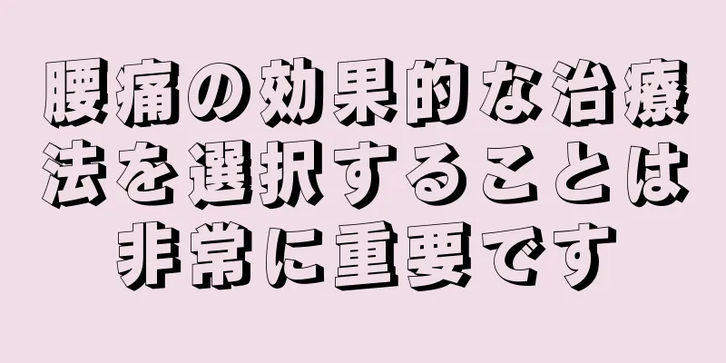 腰痛の効果的な治療法を選択することは非常に重要です