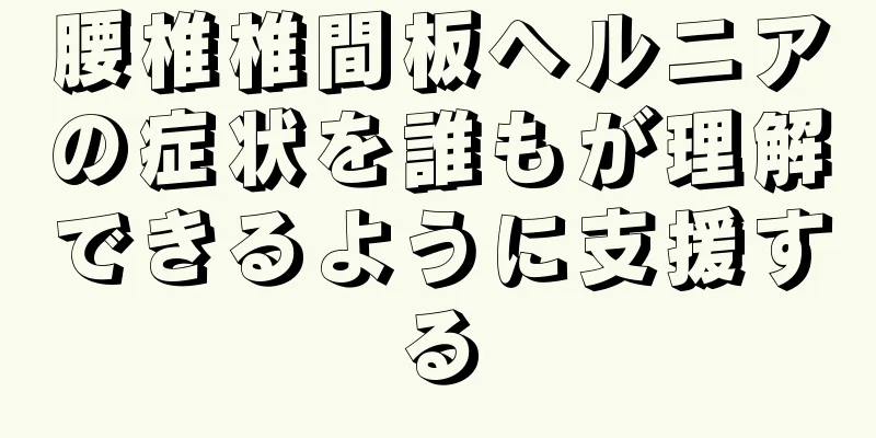 腰椎椎間板ヘルニアの症状を誰もが理解できるように支援する