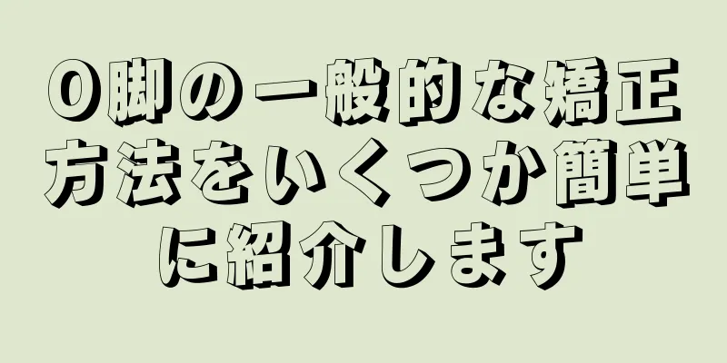 O脚の一般的な矯正方法をいくつか簡単に紹介します