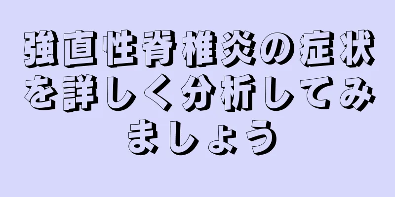 強直性脊椎炎の症状を詳しく分析してみましょう