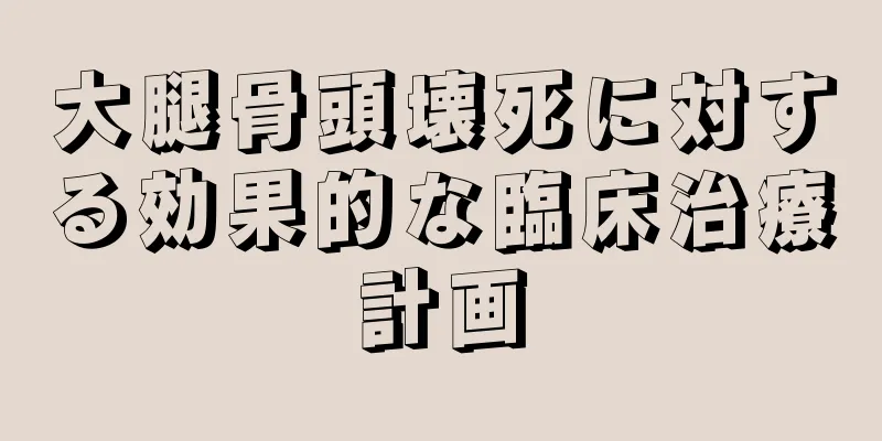 大腿骨頭壊死に対する効果的な臨床治療計画