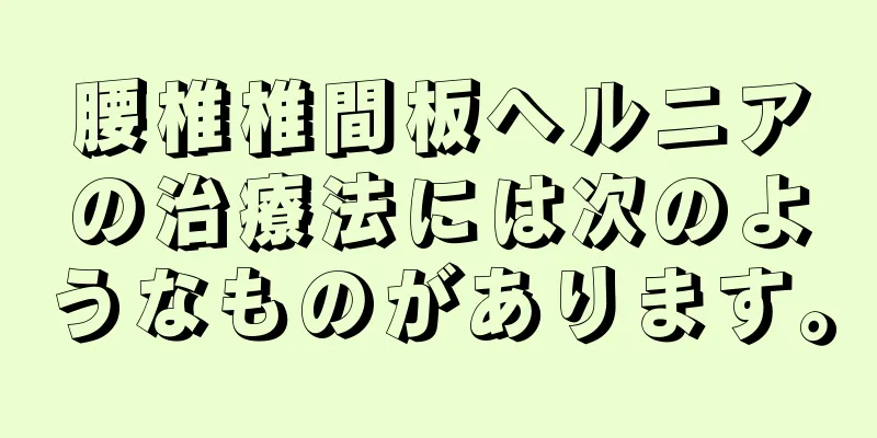 腰椎椎間板ヘルニアの治療法には次のようなものがあります。