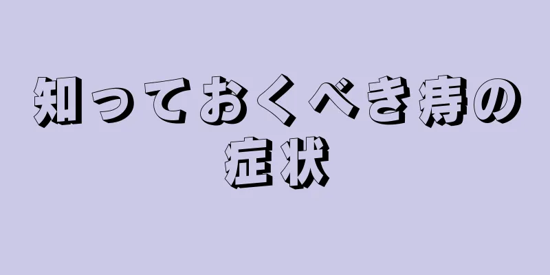 知っておくべき痔の症状