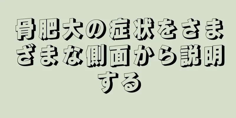 骨肥大の症状をさまざまな側面から説明する