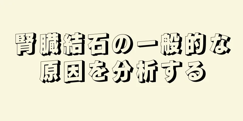 腎臓結石の一般的な原因を分析する