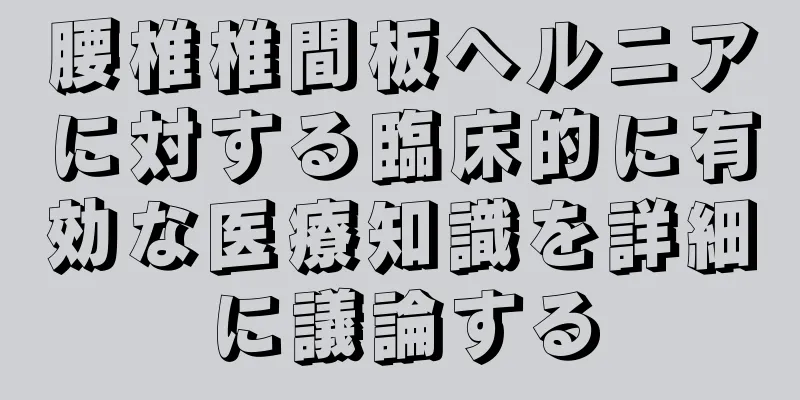 腰椎椎間板ヘルニアに対する臨床的に有効な医療知識を詳細に議論する
