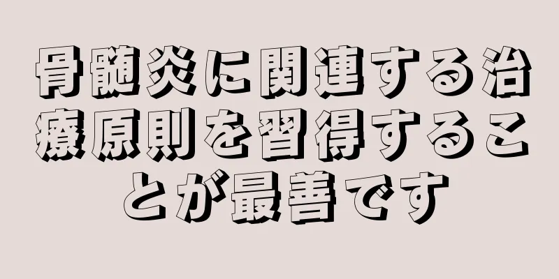 骨髄炎に関連する治療原則を習得することが最善です