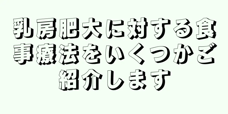 乳房肥大に対する食事療法をいくつかご紹介します