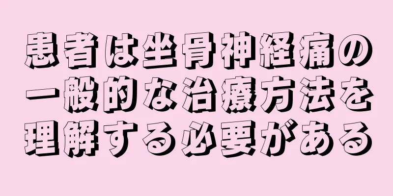 患者は坐骨神経痛の一般的な治療方法を理解する必要がある