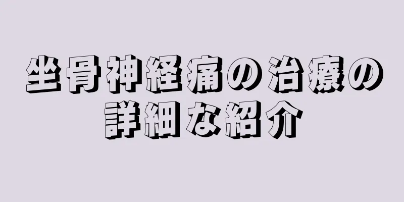 坐骨神経痛の治療の詳細な紹介