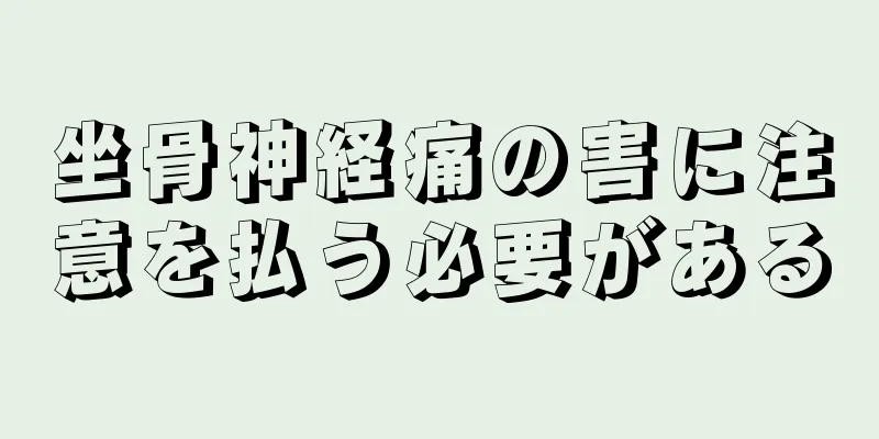坐骨神経痛の害に注意を払う必要がある