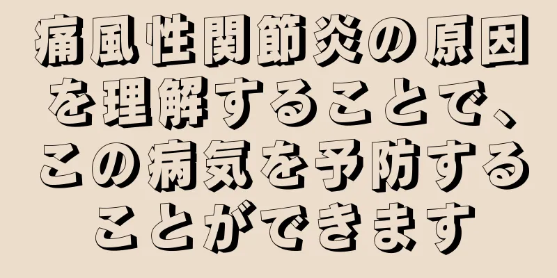 痛風性関節炎の原因を理解することで、この病気を予防することができます