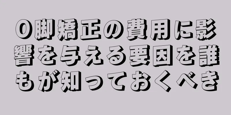O脚矯正の費用に影響を与える要因を誰もが知っておくべき