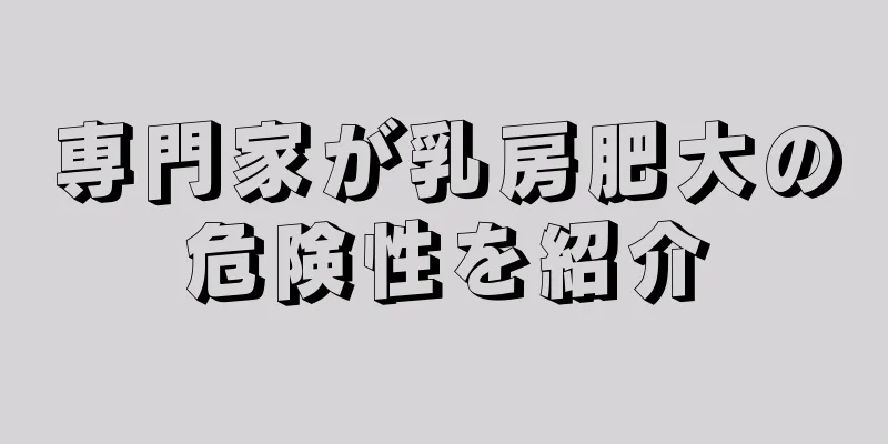 専門家が乳房肥大の危険性を紹介
