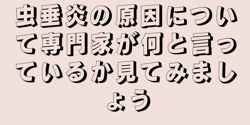 虫垂炎の原因について専門家が何と言っているか見てみましょう