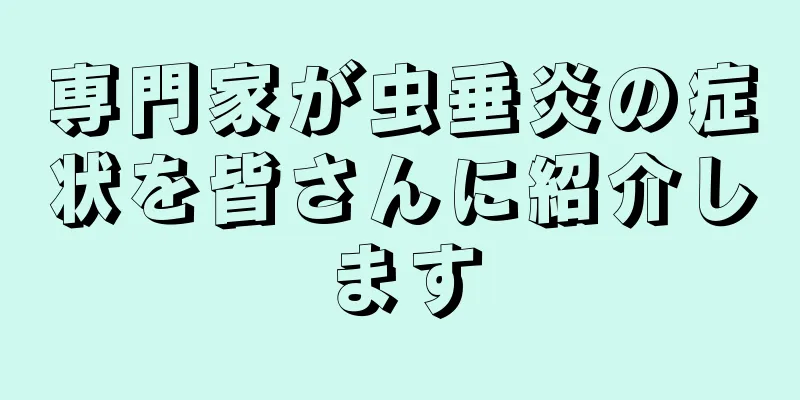 専門家が虫垂炎の症状を皆さんに紹介します