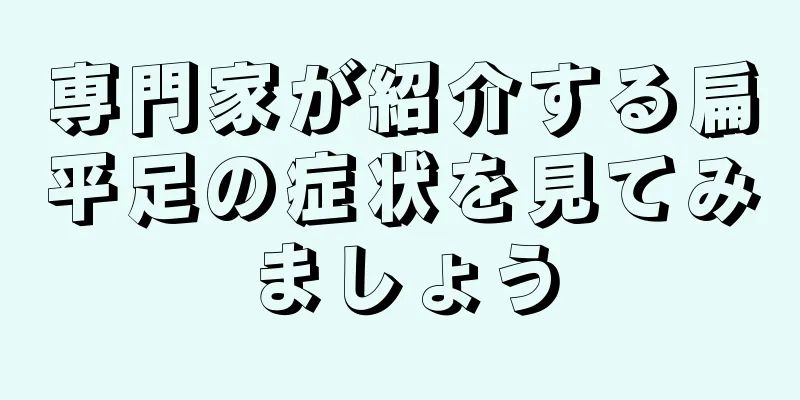専門家が紹介する扁平足の症状を見てみましょう