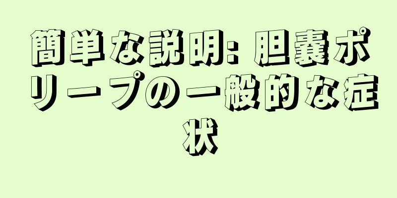 簡単な説明: 胆嚢ポリープの一般的な症状