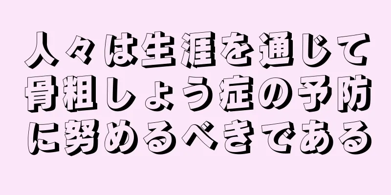 人々は生涯を通じて骨粗しょう症の予防に努めるべきである