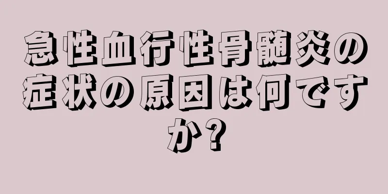 急性血行性骨髄炎の症状の原因は何ですか?
