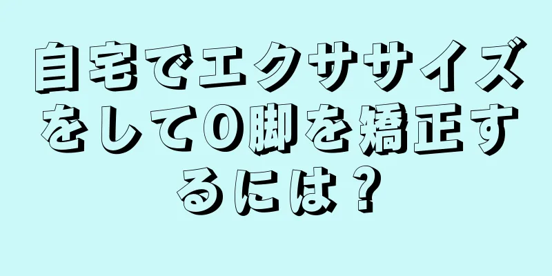 自宅でエクササイズをしてO脚を矯正するには？