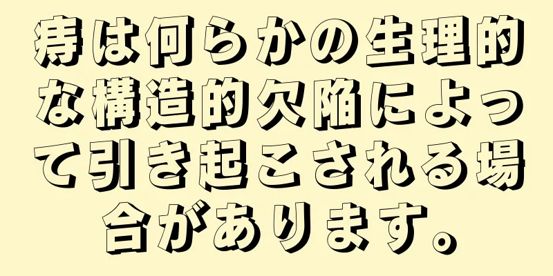 痔は何らかの生理的な構造的欠陥によって引き起こされる場合があります。