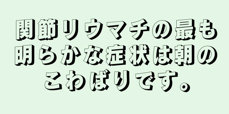 関節リウマチの最も明らかな症状は朝のこわばりです。