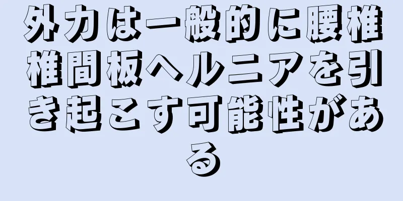 外力は一般的に腰椎椎間板ヘルニアを引き起こす可能性がある
