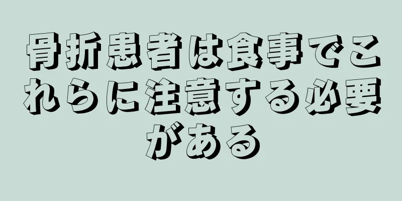 骨折患者は食事でこれらに注意する必要がある