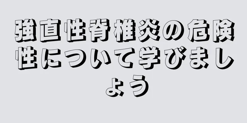 強直性脊椎炎の危険性について学びましょう