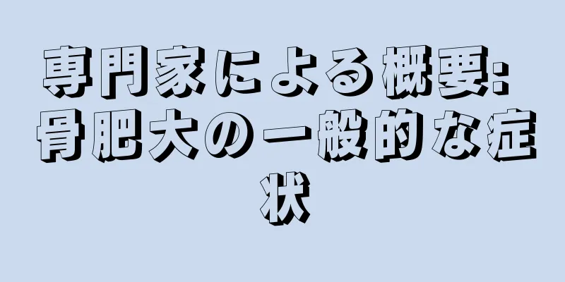 専門家による概要: 骨肥大の一般的な症状