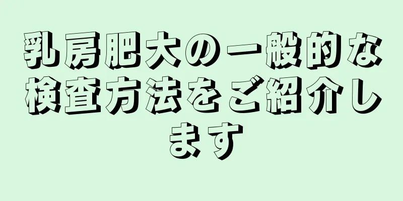乳房肥大の一般的な検査方法をご紹介します