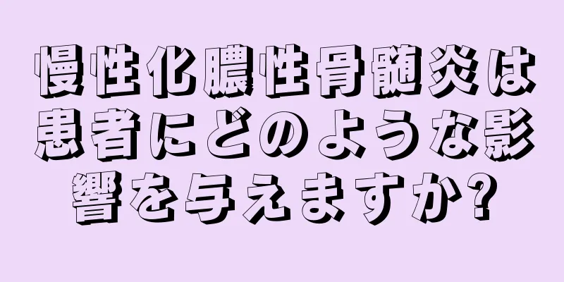 慢性化膿性骨髄炎は患者にどのような影響を与えますか?