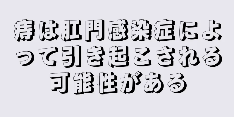 痔は肛門感染症によって引き起こされる可能性がある