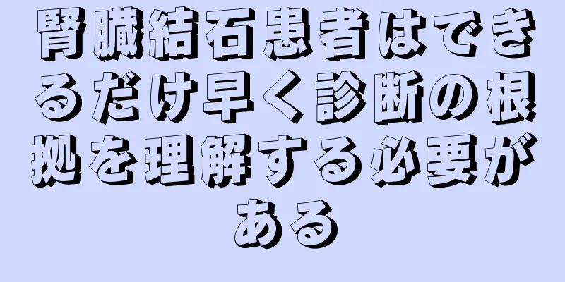 腎臓結石患者はできるだけ早く診断の根拠を理解する必要がある