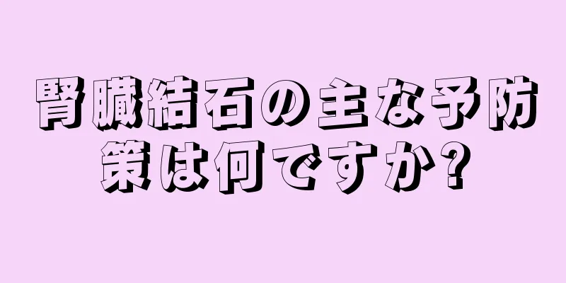 腎臓結石の主な予防策は何ですか?
