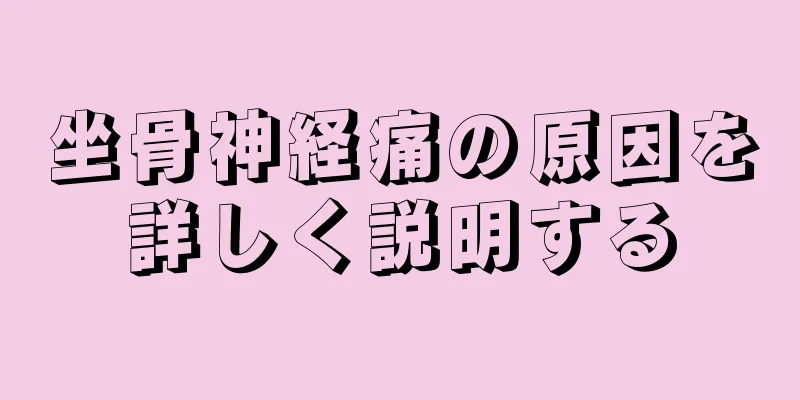 坐骨神経痛の原因を詳しく説明する
