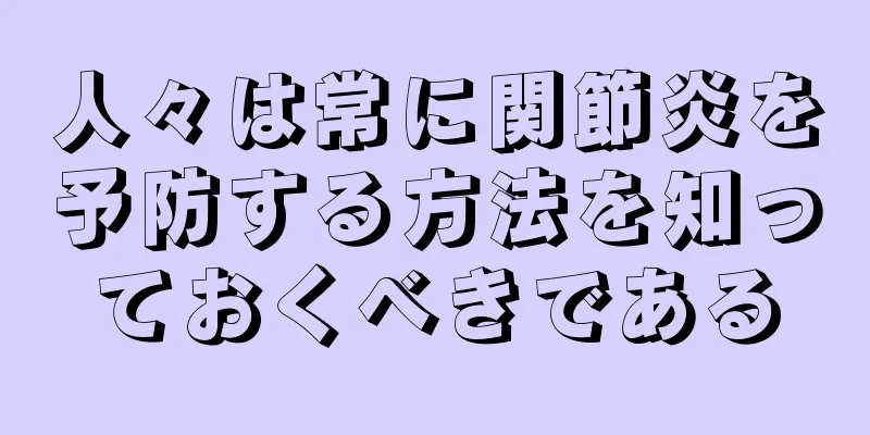 人々は常に関節炎を予防する方法を知っておくべきである