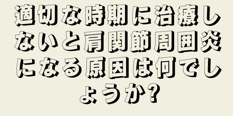 適切な時期に治療しないと肩関節周囲炎になる原因は何でしょうか?