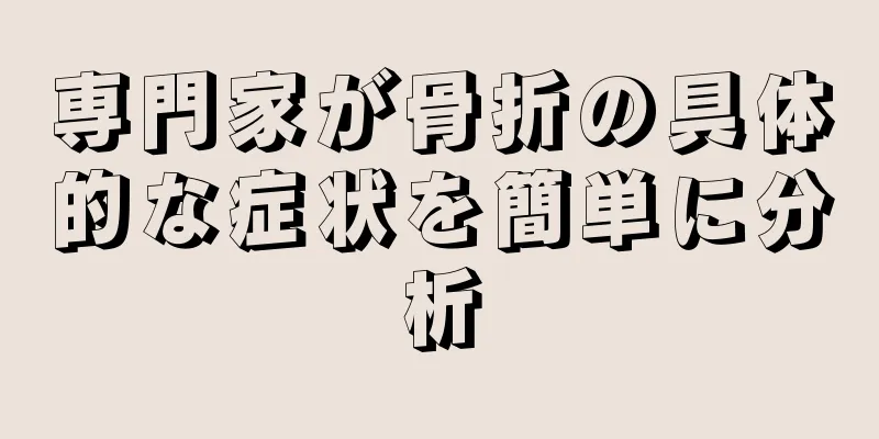 専門家が骨折の具体的な症状を簡単に分析
