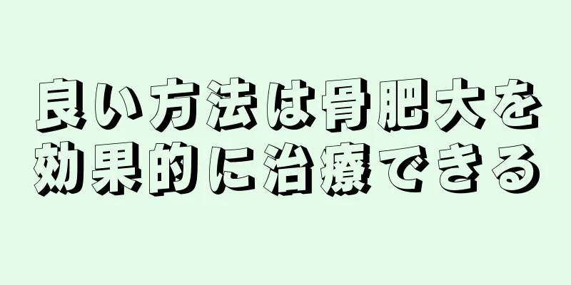 良い方法は骨肥大を効果的に治療できる