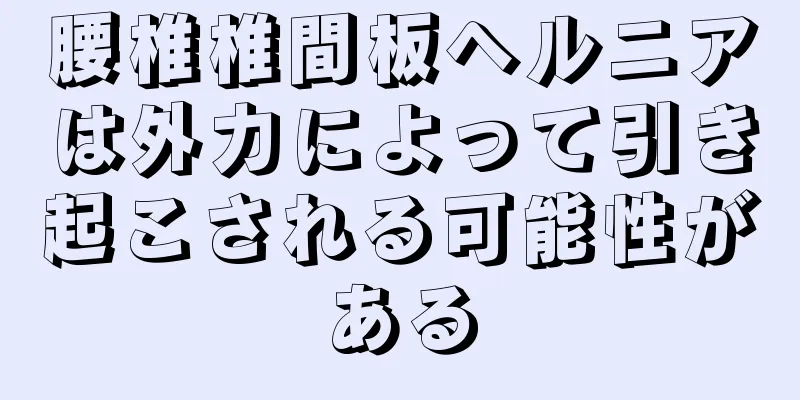 腰椎椎間板ヘルニアは外力によって引き起こされる可能性がある