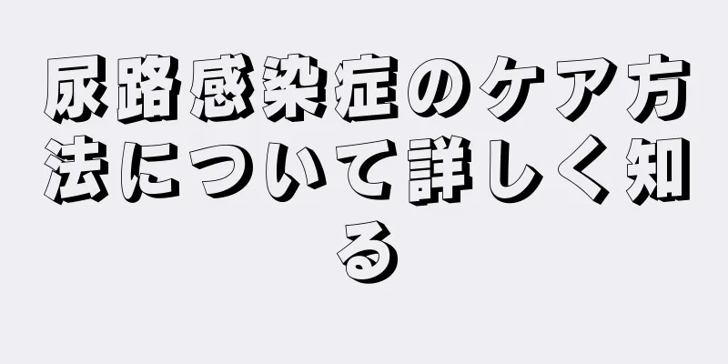 尿路感染症のケア方法について詳しく知る